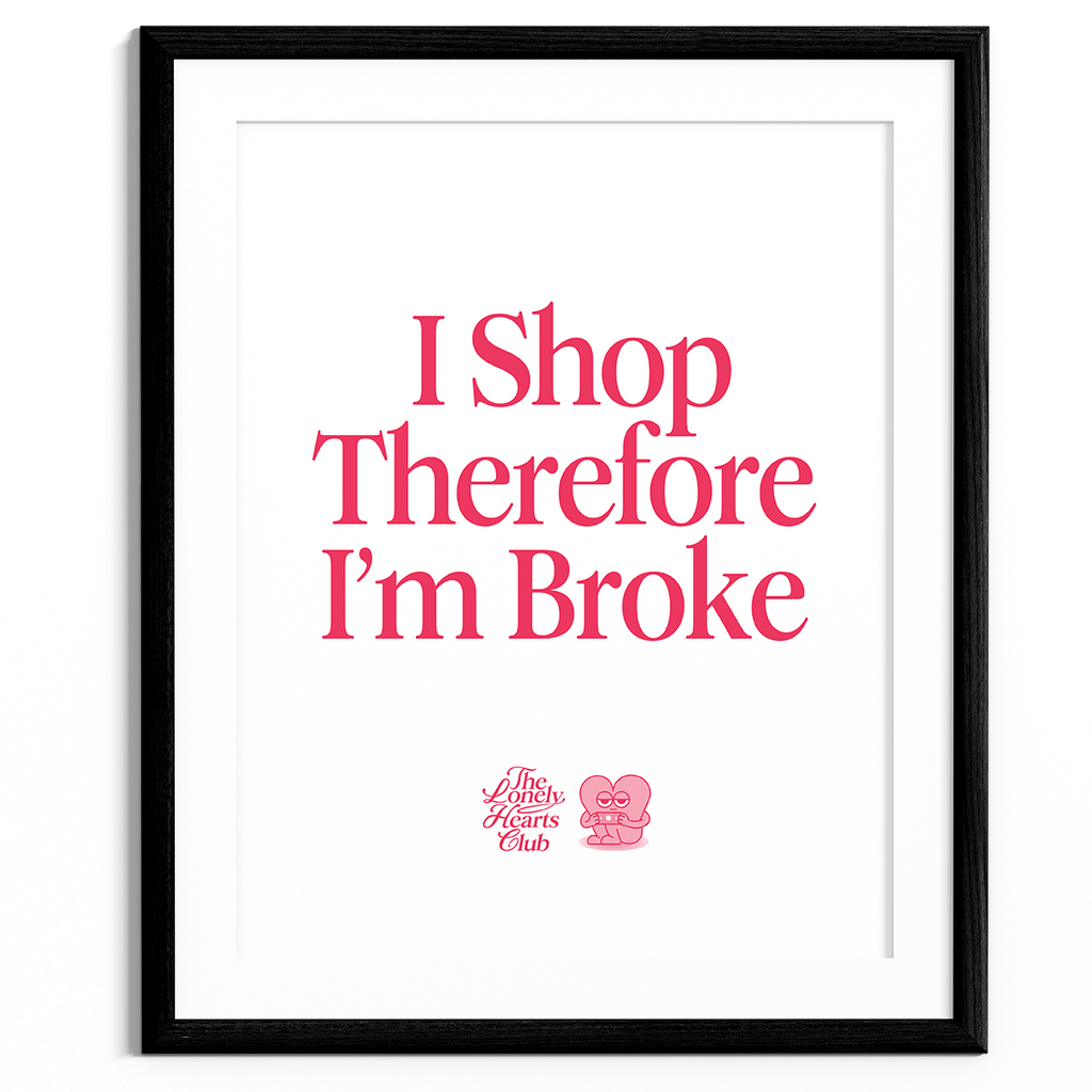 I Shop Therefore I'm Broke - Handmade Screen Print