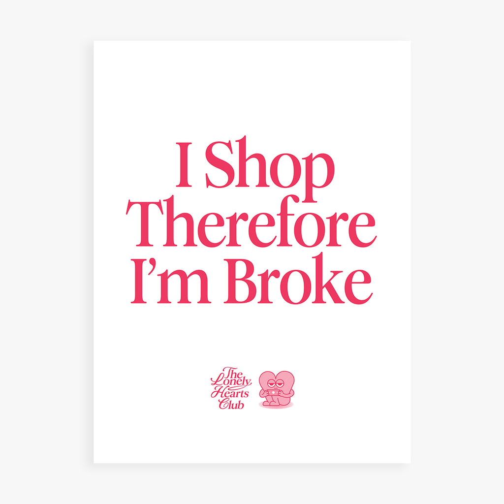 I Shop Therefore I'm Broke - Handmade Screen Print